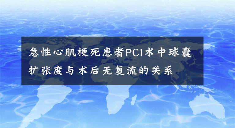 急性心肌梗死患者PCI术中球囊扩张度与术后无复流的关系