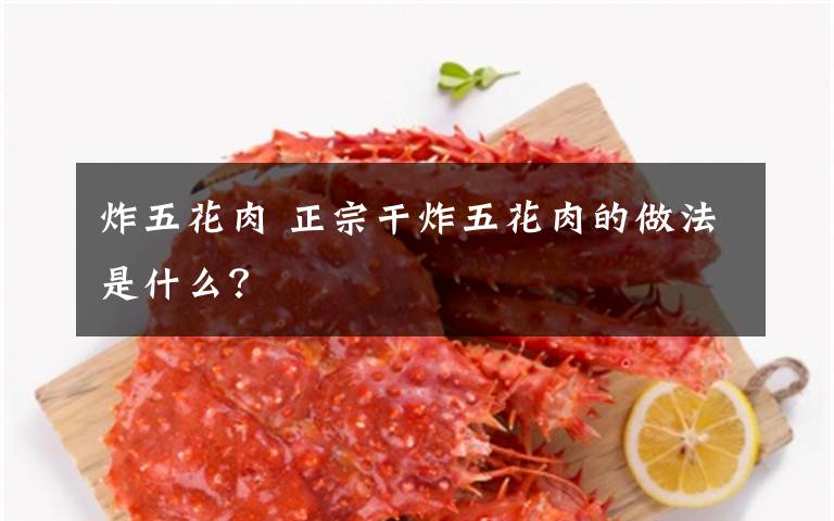 炸五花肉 正宗干炸五花肉的做法是什么？