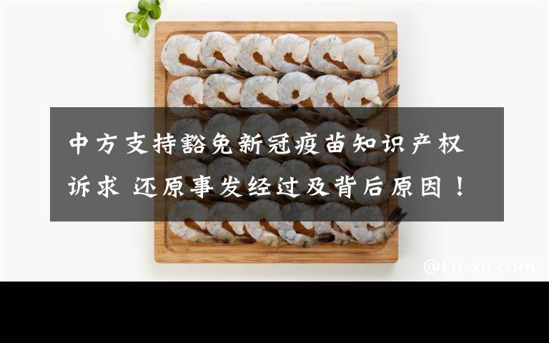 中方支持豁免新冠疫苗知识产权诉求 还原事发经过及背后原因！
