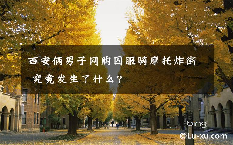 西安俩男子网购囚服骑摩托炸街 究竟发生了什么?