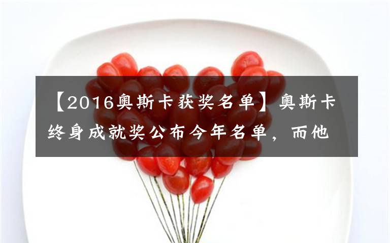 【2016奥斯卡获奖名单】奥斯卡终身成就奖公布今年名单，而他曾是奥斯卡上的另类