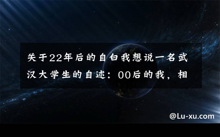 关于22年后的自白我想说一名武汉大学生的自述：00后的我，相信不会再畏惧了