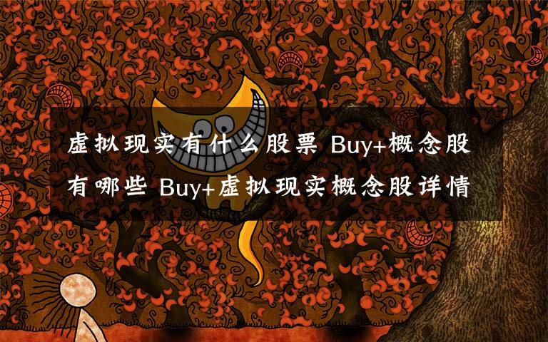 虚拟现实有什么股票 Buy+概念股有哪些 Buy+虚拟现实概念股详情完整一览