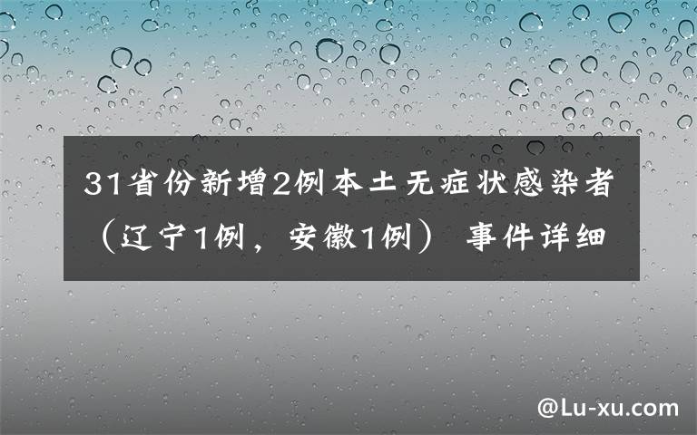 31省份新增2例本土无症状感染者（辽宁1例，安徽1例） 事件详细经过！