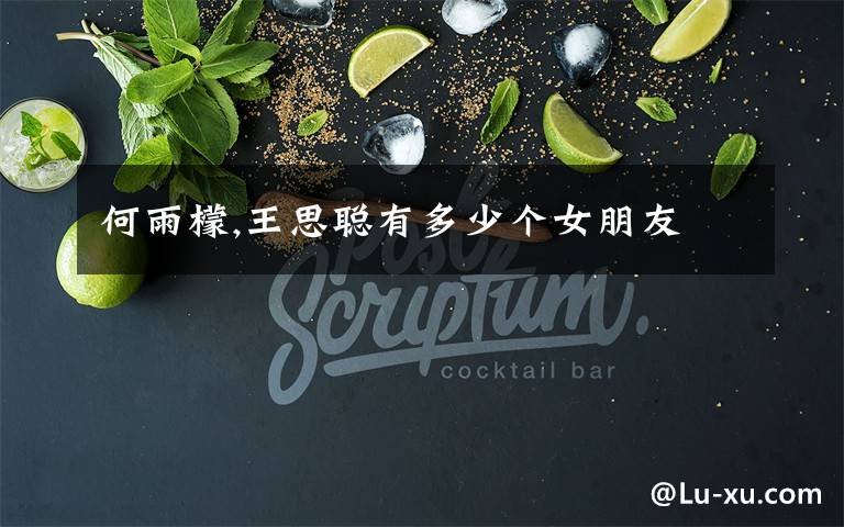 何雨檬,王思聪有多少个女朋友文章配图