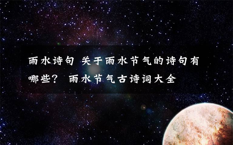 雨水诗句 关于雨水节气的诗句有哪些？ 雨水节气古诗词大全