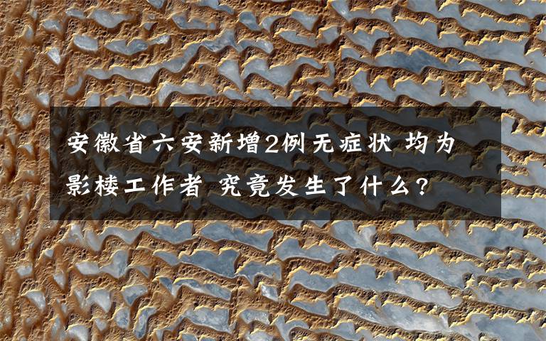 安徽省六安新增2例无症状 均为影楼工作者 究竟发生了什么?