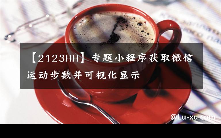 【2123HH】专题小程序获取微信运动步数并可视化显示