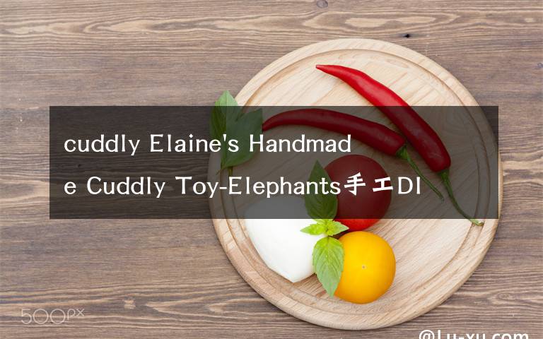 cuddly Elaine's Handmade Cuddly Toy-Elephants手工DIY大象公仔