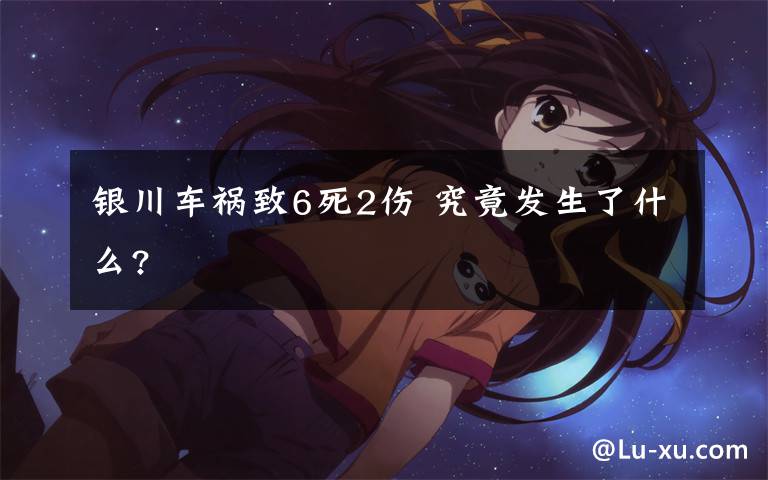 银川车祸致6死2伤 究竟发生了什么?文章配图