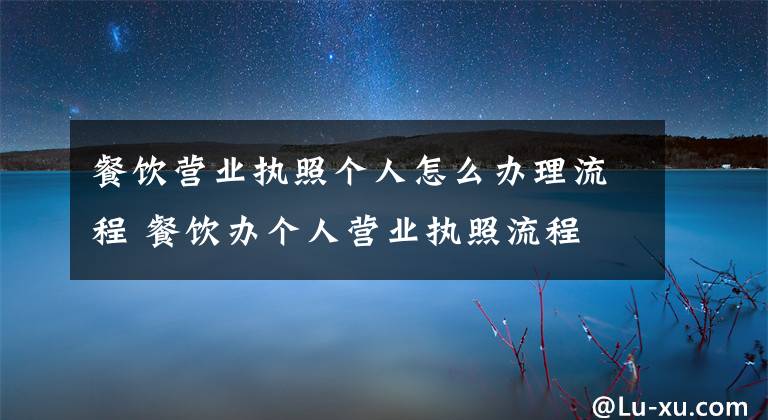 餐饮营业执照个人怎么办理流程 餐饮办个人营业执照流程