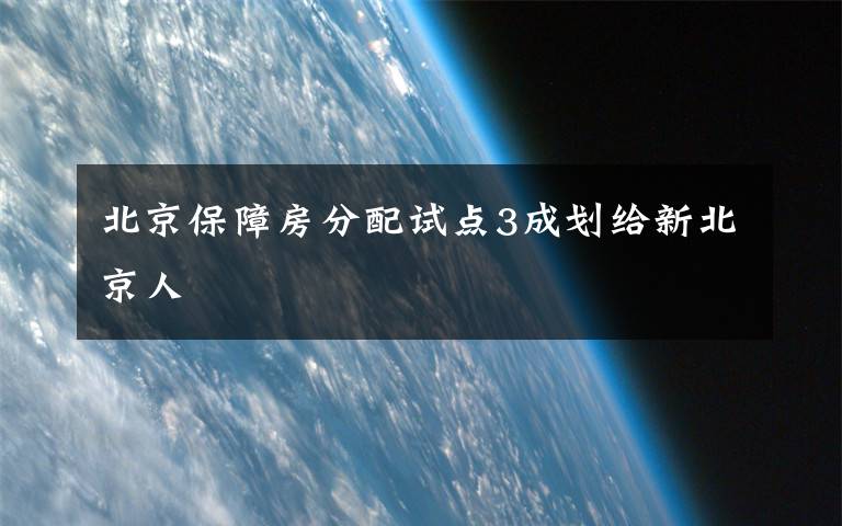 北京保障房分配试点3成划给新北京人文章配图