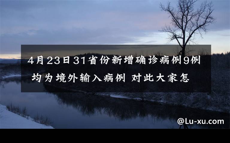 4月23日31省份新增确诊病例9例 均为境外输入病例 对此大家怎么看？