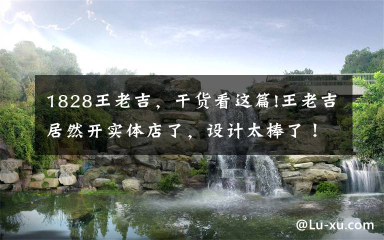 1828王老吉，干货看这篇!王老吉居然开实体店了，设计太棒了！文章配图