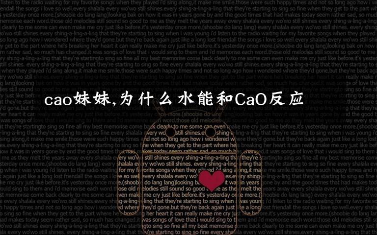 cao妹妹,为什么水能和CaO反应