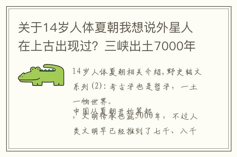 关于14岁人体夏朝我想说外星人在上古出现过？三峡出土7000年前“太阳人”，性别无法分辨