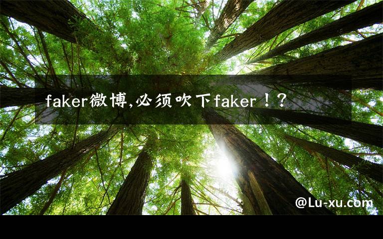 faker微博,必须吹下faker！？