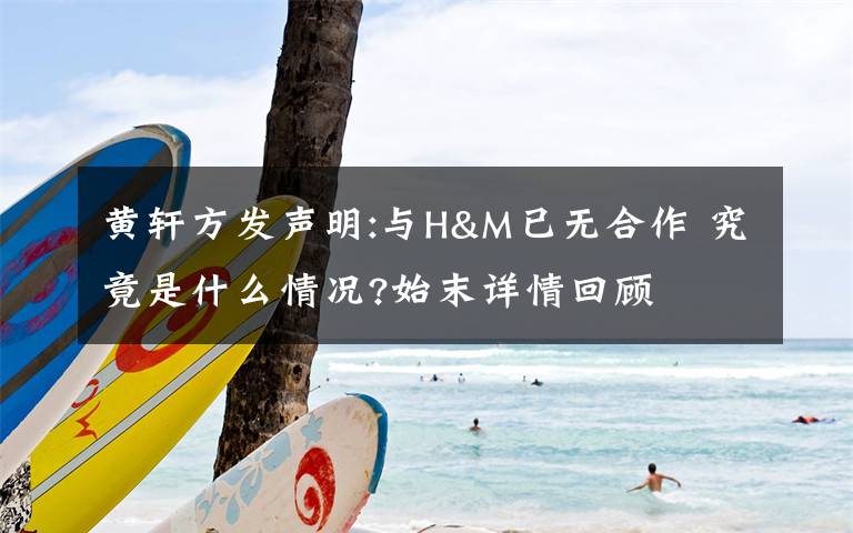 黄轩方发声明:与H&M已无合作 究竟是什么情况?始末详情回顾