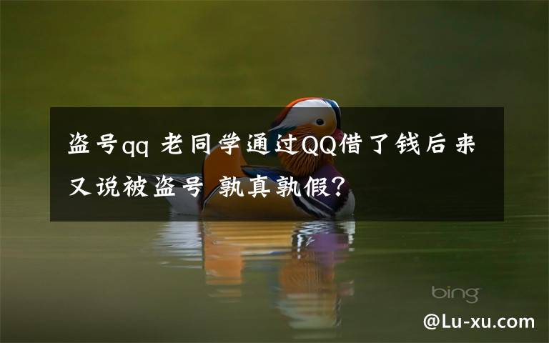 盗号qq 老同学通过QQ借了钱后来又说被盗号 孰真孰假？