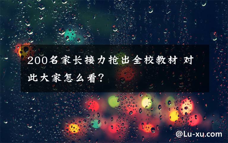 200名家长接力抢出全校教材 对此大家怎么看？