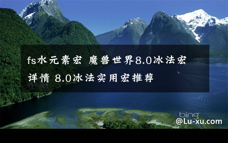 fs水元素宏 魔兽世界8.0冰法宏详情 8.0冰法实用宏推荐