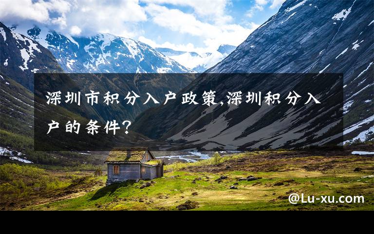 深圳市积分入户政策,深圳积分入户的条件？