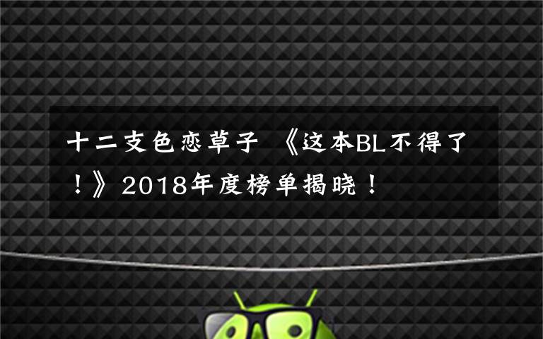 十二支色恋草子 《这本BL不得了！》2018年度榜单揭晓！文章配图