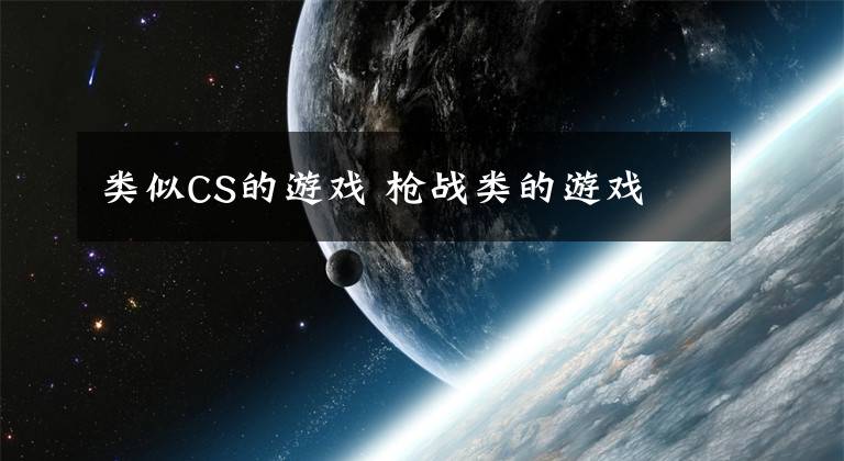 类似CS的游戏 枪战类的游戏文章配图