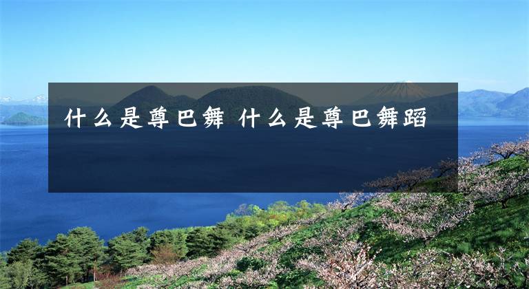 什么是尊巴舞 什么是尊巴舞蹈文章配图