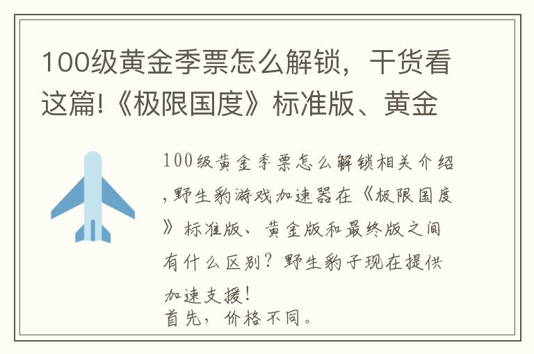 100级黄金季票怎么解锁，干货看这篇!《极限国度》标准版、黄金版、终极版有什么区别？