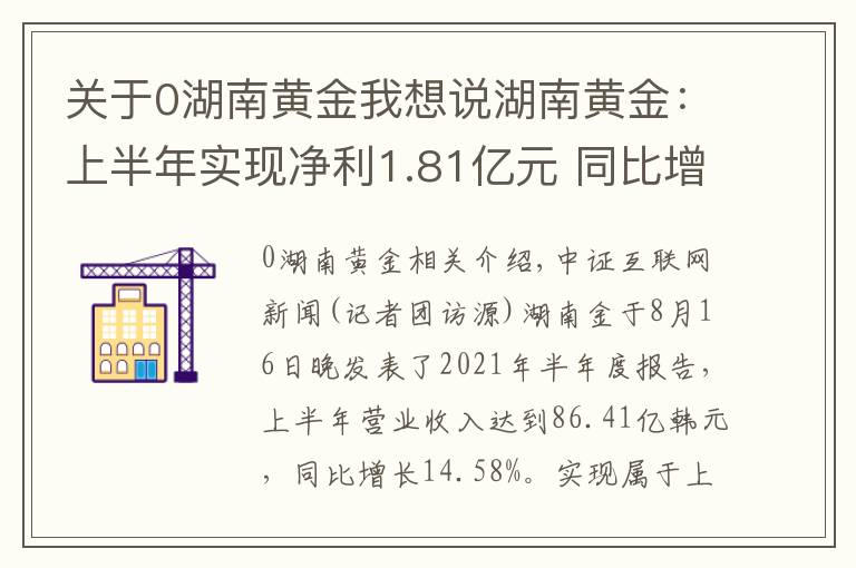 关于0湖南黄金我想说湖南黄金：上半年实现净利1.81亿元 同比增长97.66%