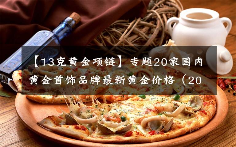 【13克黄金项链】专题20家国内黄金首饰品牌最新黄金价格（2021年10月28日）