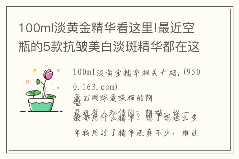 100ml淡黄金精华看这里!最近空瓶的5款抗皱美白淡斑精华都在这里了