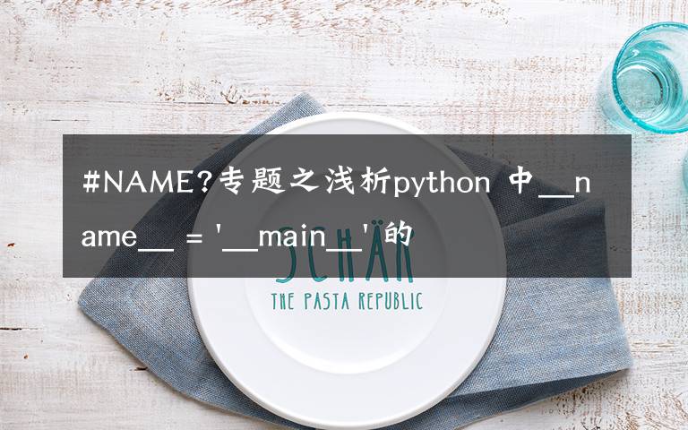 #NAME?专题之浅析python 中__name__ = '__main__' 的作用！容易忽略的问题