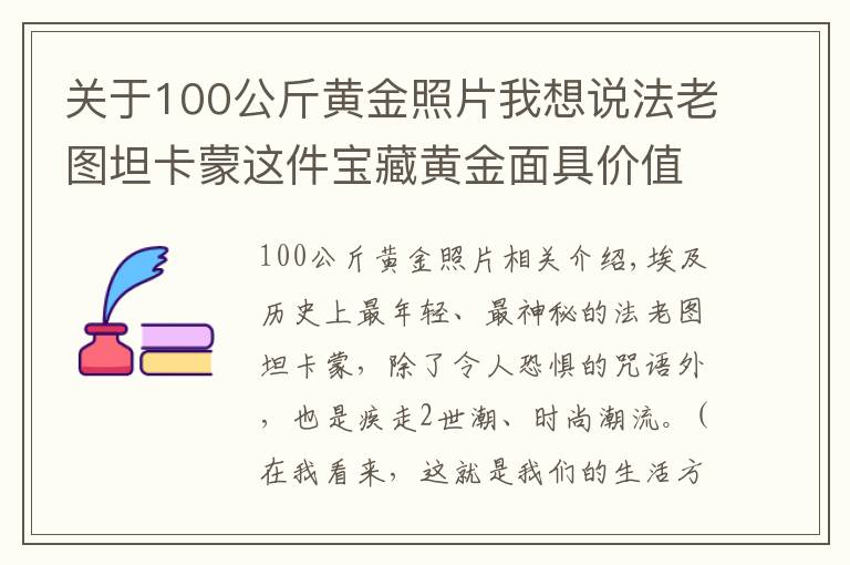 关于100公斤黄金照片我想说法老图坦卡蒙这件宝藏黄金面具价值数万亿，陪葬品还有天外来物？