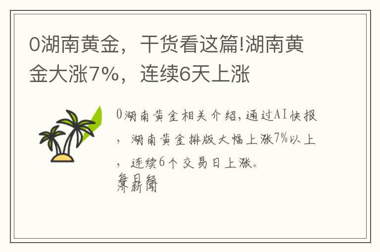 0湖南黄金，干货看这篇!湖南黄金大涨7%，连续6天上涨