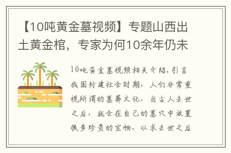 【10吨黄金墓视频】专题山西出土黄金棺，专家为何10余年仍未打开？里面究竟放的什么东西