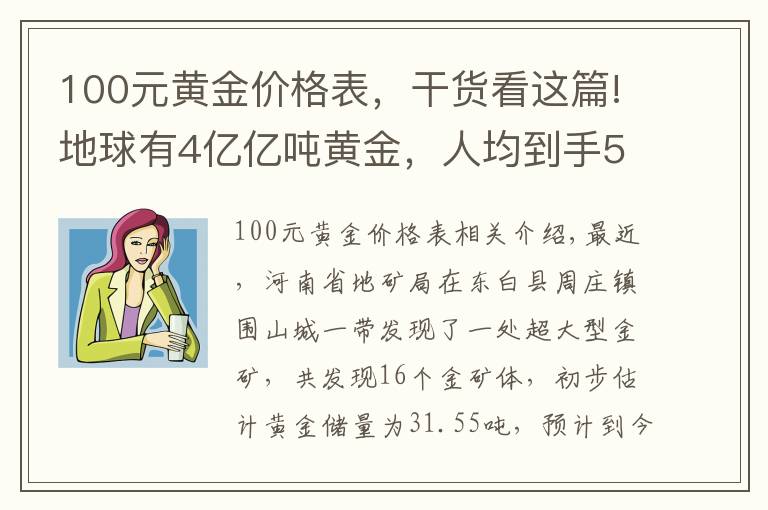 100元黄金价格表，干货看这篇!地球有4亿亿吨黄金，人均到手500万吨，为何很少捡到狗头金？