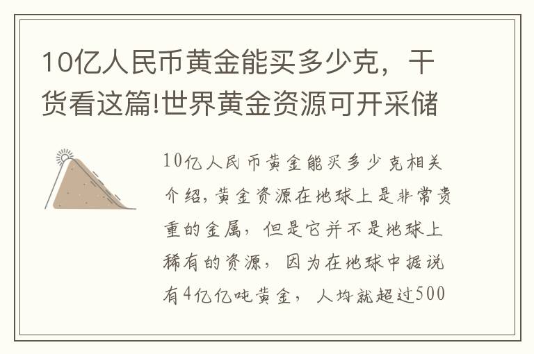 10亿人民币黄金能买多少克，干货看这篇!世界黄金资源可开采储量排行榜，我国黄金可开采储量排行如何？