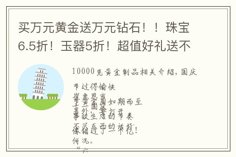 买万元黄金送万元钻石！！珠宝6.5折！玉器5折！超值好礼送不停