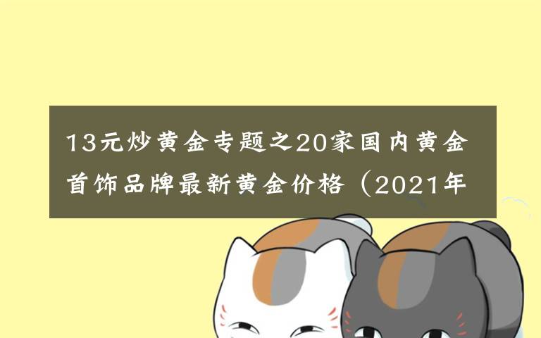 13元炒黄金专题之20家国内黄金首饰品牌最新黄金价格（2021年10月19日）