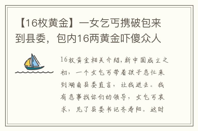 【16枚黄金】一女乞丐携破包来到县委，包内16两黄金吓傻众人，其身份让人震惊