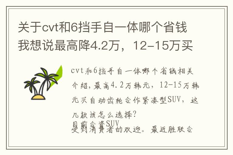 关于cvt和6挡手自一体哪个省钱我想说最高降4.2万，12-15万买自动挡合资紧凑型SUV，这几款该怎么选？