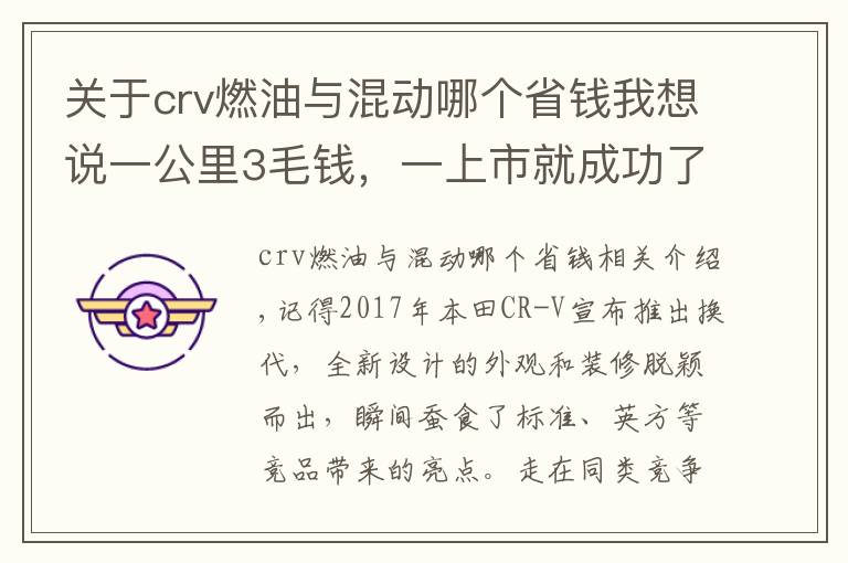 关于crv燃油与混动哪个省钱我想说一公里3毛钱，一上市就成功了，外观精致空间大，带你看CR-V混动