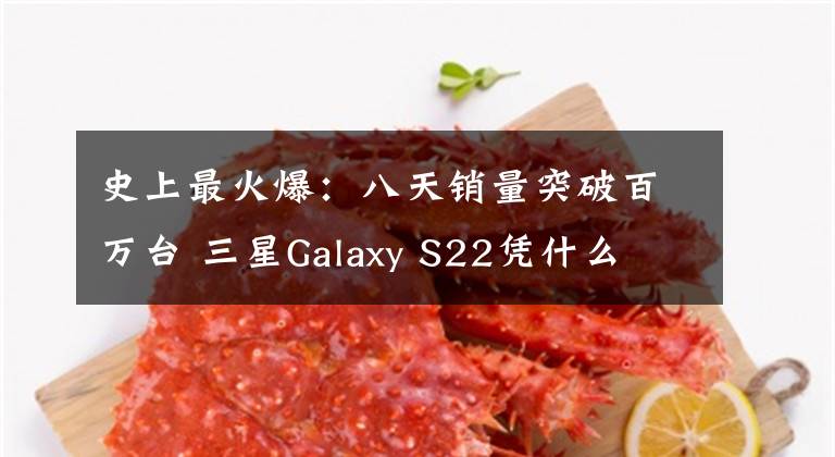 史上最火爆：八天销量突破百万台 三星Galaxy S22凭什么