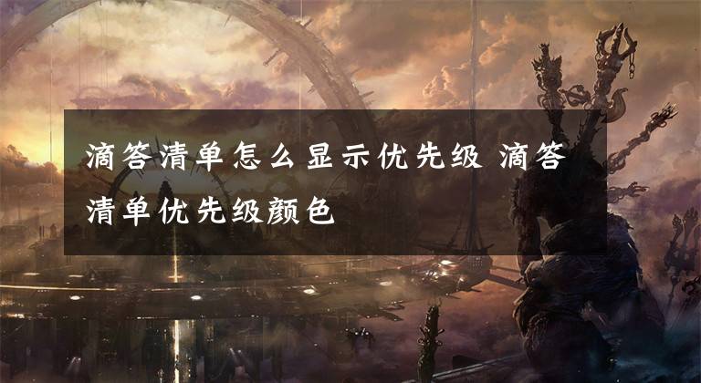滴答清单怎么显示优先级 滴答清单优先级颜色文章配图