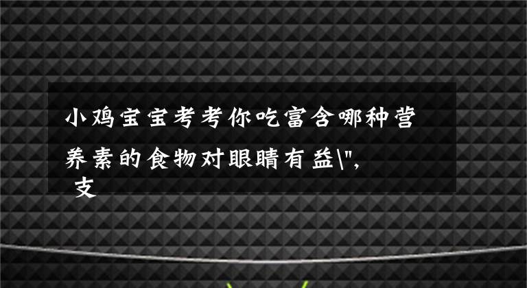 小鸡宝宝考考你吃富含哪种营养素的食物对眼睛有益