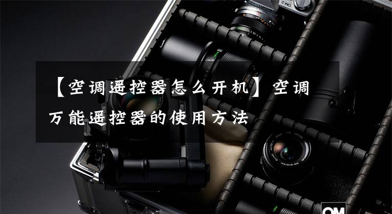 【空调遥控器怎么开机】空调万能遥控器的使用方法文章配图