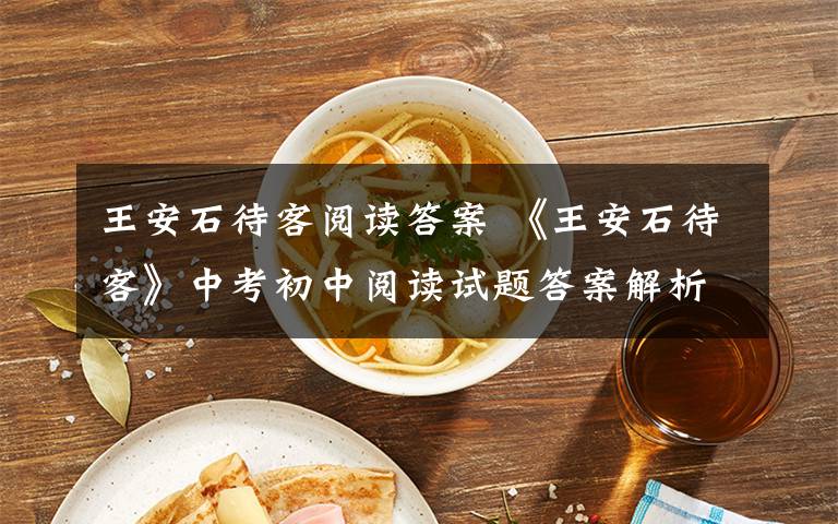 王安石待客阅读答案 《王安石待客》中考初中阅读试题答案解析翻译译文文章配图