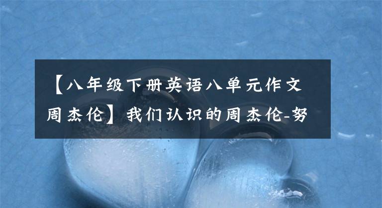 【八年级下册英语八单元作文周杰伦】我们认识的周杰伦-努力的人